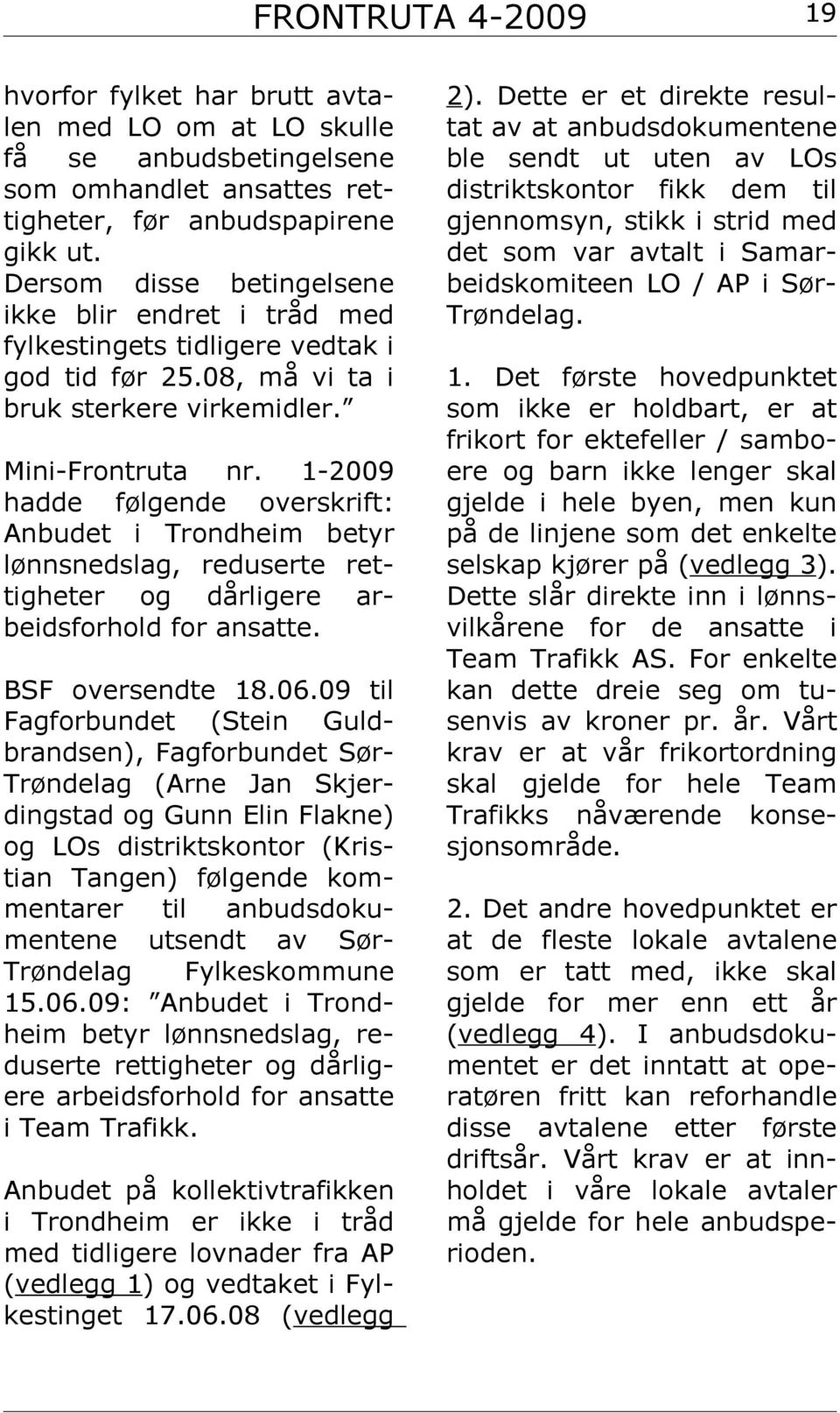 1-2009 hadde følgende overskrift: Anbudet i Trondheim betyr lønnsnedslag, reduserte rettigheter og dårligere arbeidsforhold for ansatte. BSF oversendte 18.06.