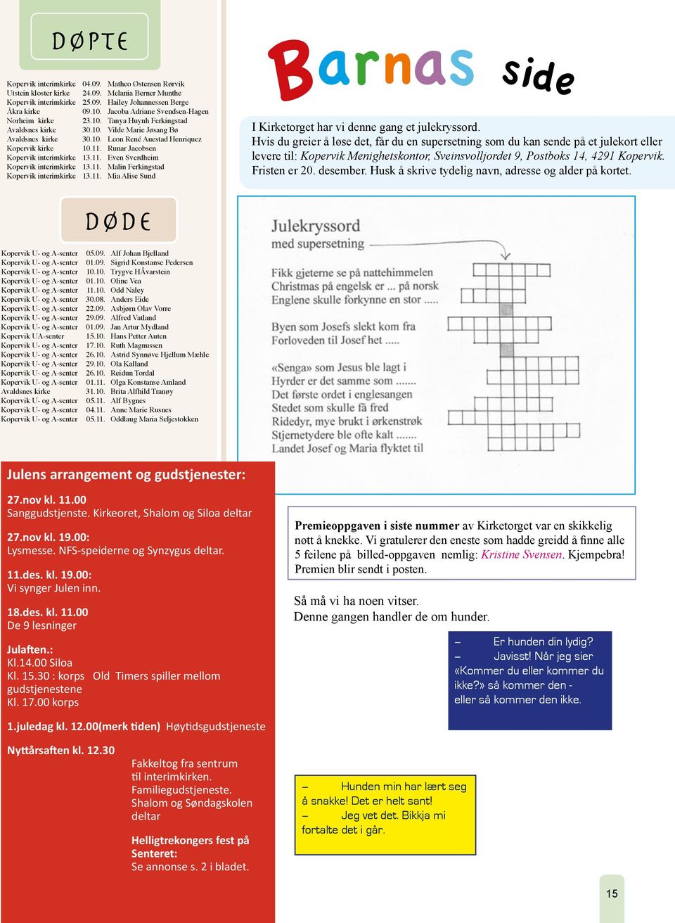 Runar Jacobsen Kopervik interimkirke 13.11. Even Sverdheim Kopervik interimkirke 13.11. Malin Ferkingstad Kopervik interimkirke 13.11. Mia Alise Sund B arnas side I Kirketorget har vi denne gang et julekryssord.