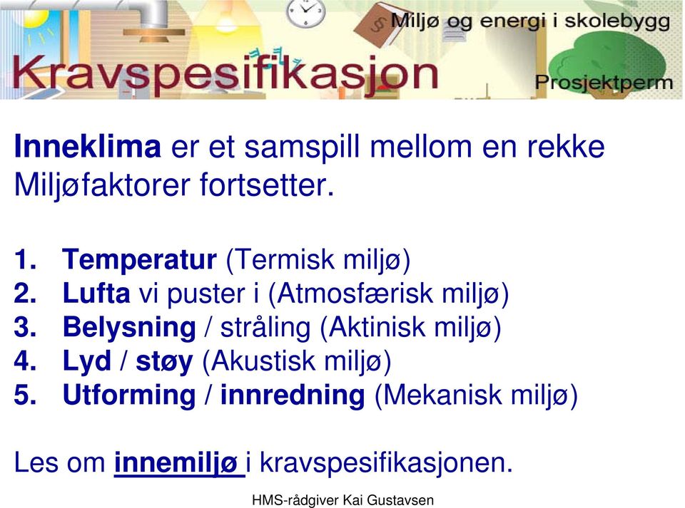 Belysning / stråling (Aktinisk miljø) 4. Lyd / støy (Akustisk miljø) 5.