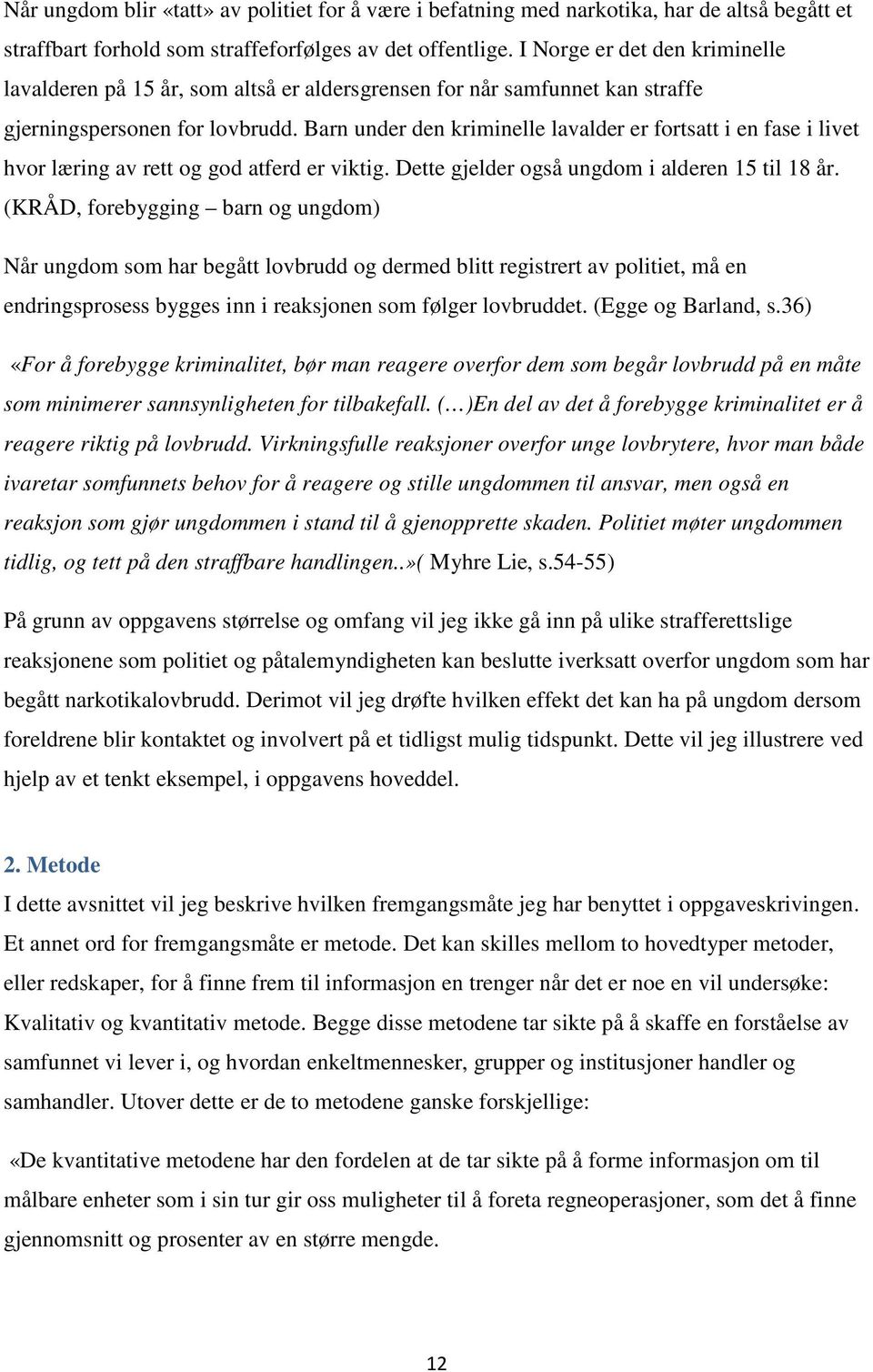 Barn under den kriminelle lavalder er fortsatt i en fase i livet hvor læring av rett og god atferd er viktig. Dette gjelder også ungdom i alderen 15 til 18 år.