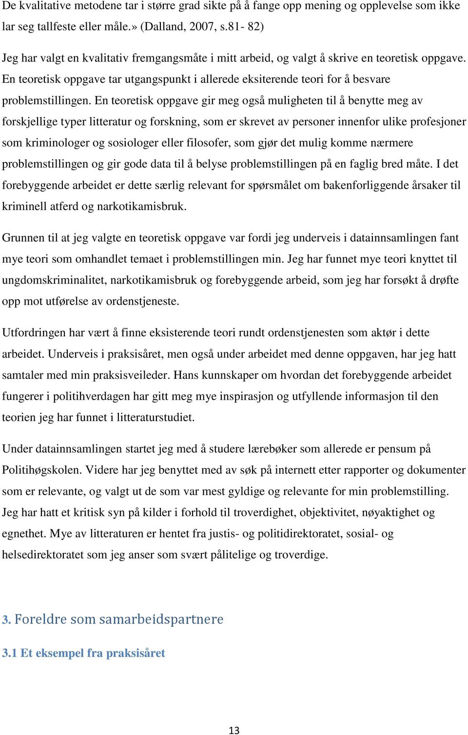 En teoretisk oppgave tar utgangspunkt i allerede eksiterende teori for å besvare problemstillingen.