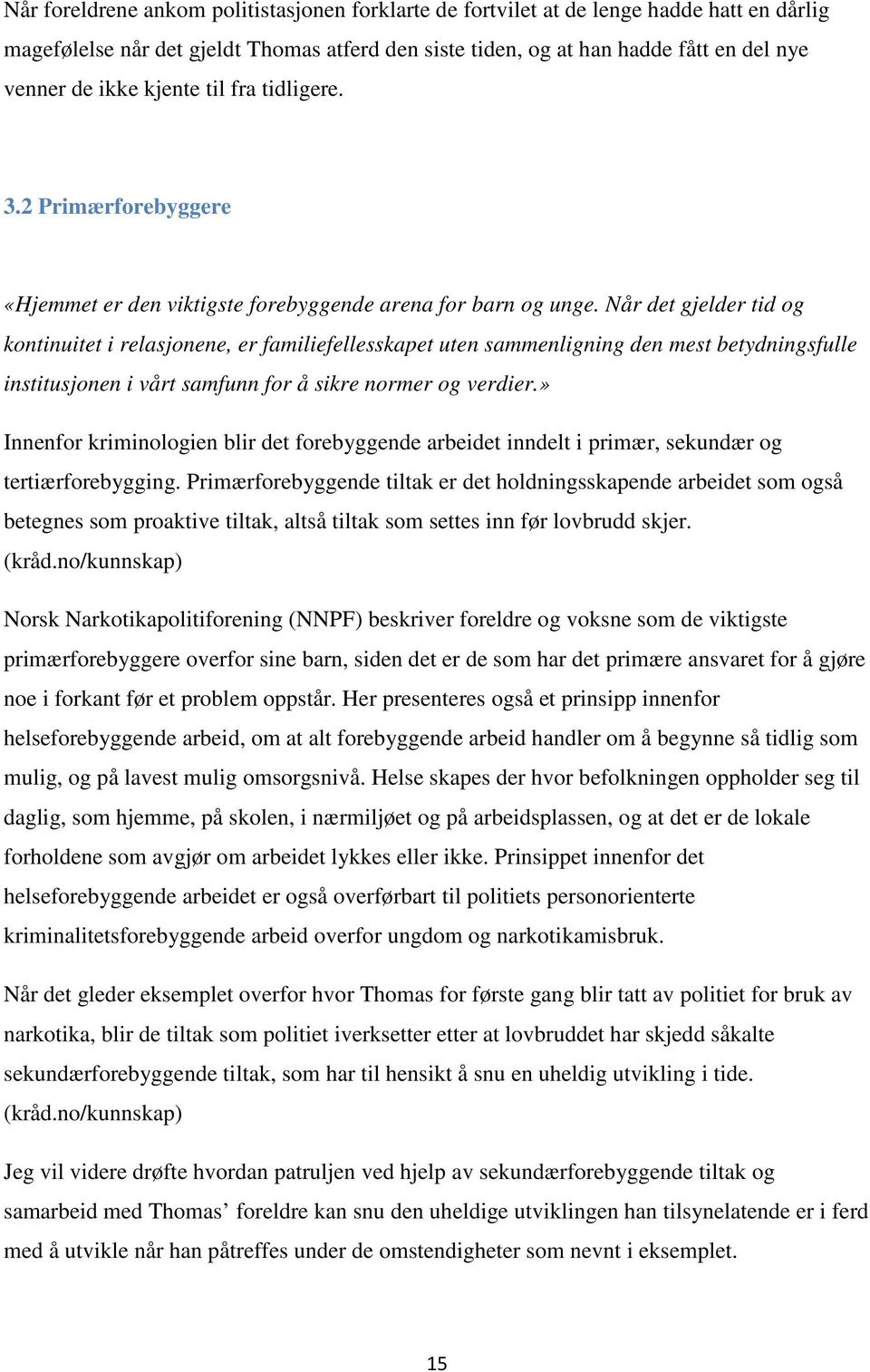 Når det gjelder tid og kontinuitet i relasjonene, er familiefellesskapet uten sammenligning den mest betydningsfulle institusjonen i vårt samfunn for å sikre normer og verdier.