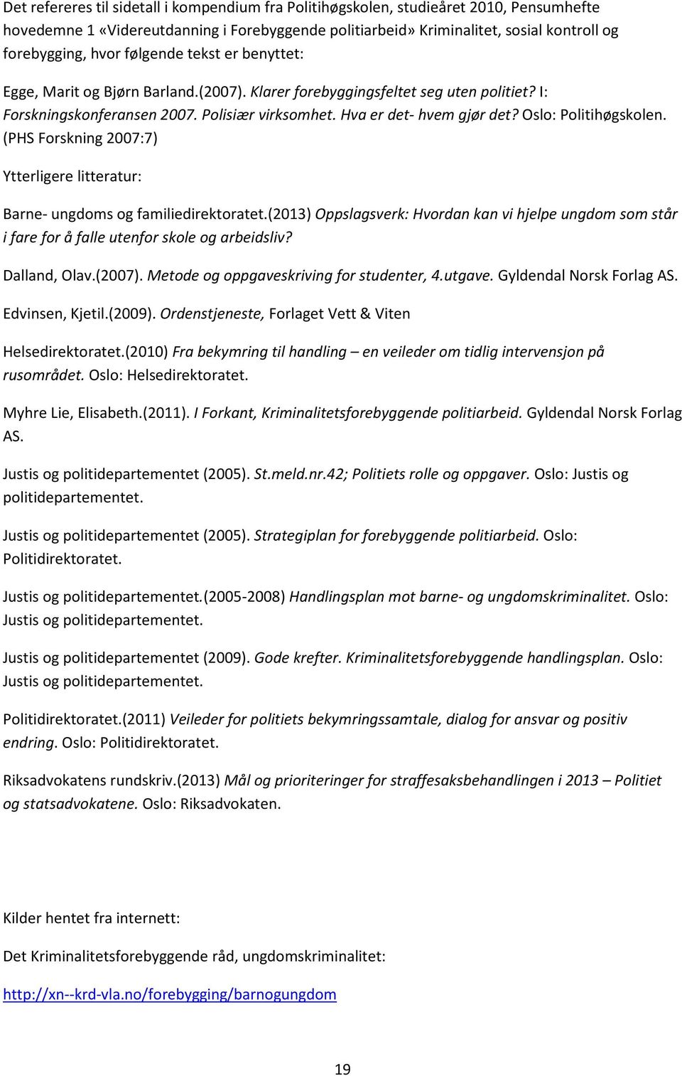 Oslo: Politihøgskolen. (PHS Forskning 2007:7) Ytterligere litteratur: Barne- ungdoms og familiedirektoratet.