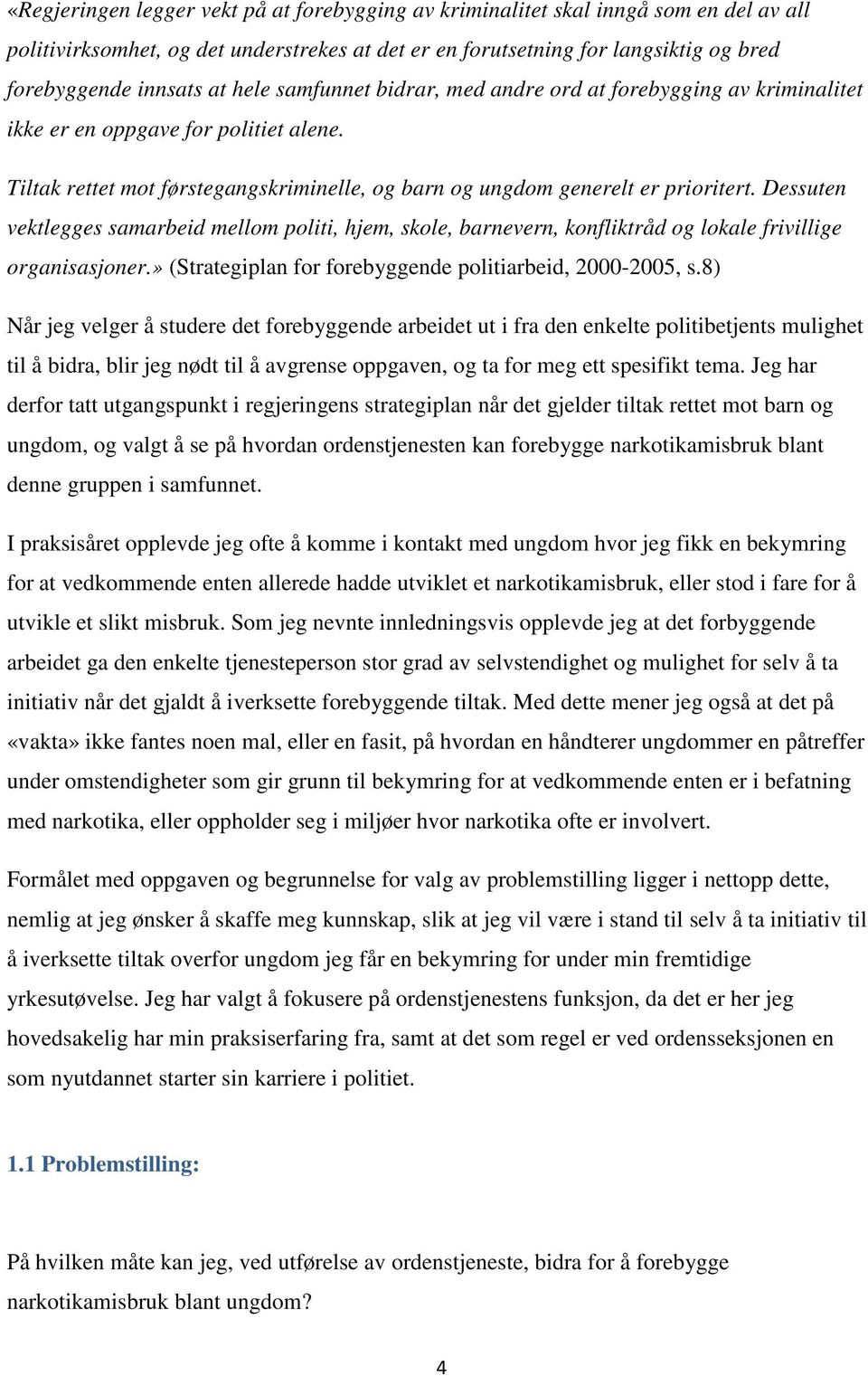 Dessuten vektlegges samarbeid mellom politi, hjem, skole, barnevern, konfliktråd og lokale frivillige organisasjoner.» (Strategiplan for forebyggende politiarbeid, 2000-2005, s.