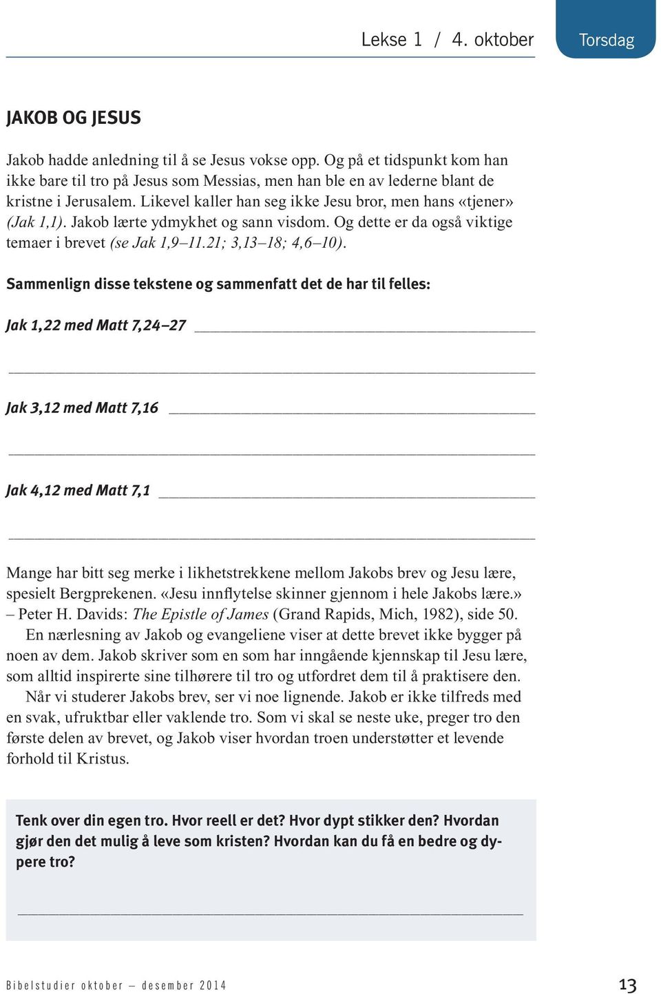 Jakob lærte ydmykhet og sann visdom. Og dette er da også viktige temaer i brevet (se Jak 1,9 11.21; 3,13 18; 4,6 10).