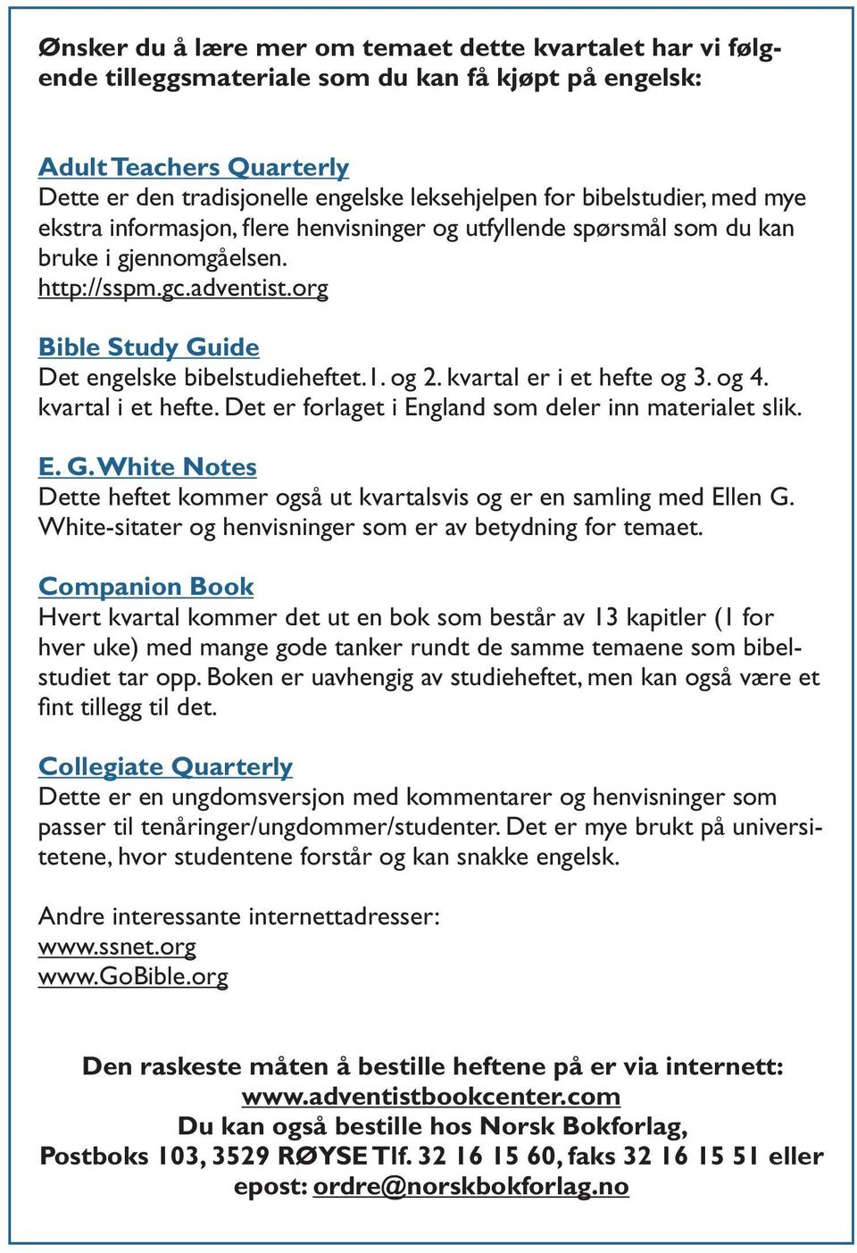 og 2. kvartal er i et hefte og 3. og 4. kvartal i et hefte. Det er forlaget i England som deler inn materialet slik. E. G.