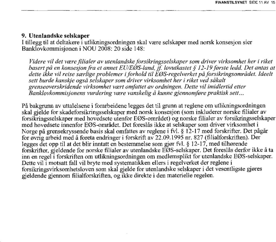 utenlandske forsikringsselskaper som driver virksomhet her i riket basert på en konseijon fra et annet EU/EØS-land, jf lovutkastet 12-19 forste ledd.