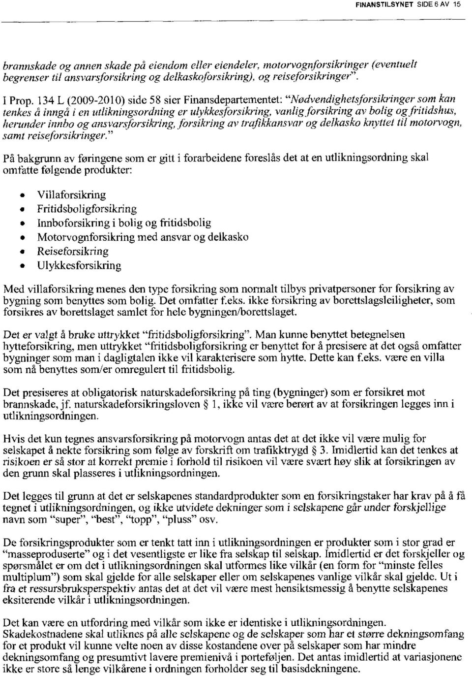 134 L (2009-2010) side 58 sier Finansdepartementet: "Nødvendighetsforsikringer som kan tenkes å inngå i en utlikningsordning er ulykkesforsikring, vanlig forsikring av bolig og fritidshus, herunder