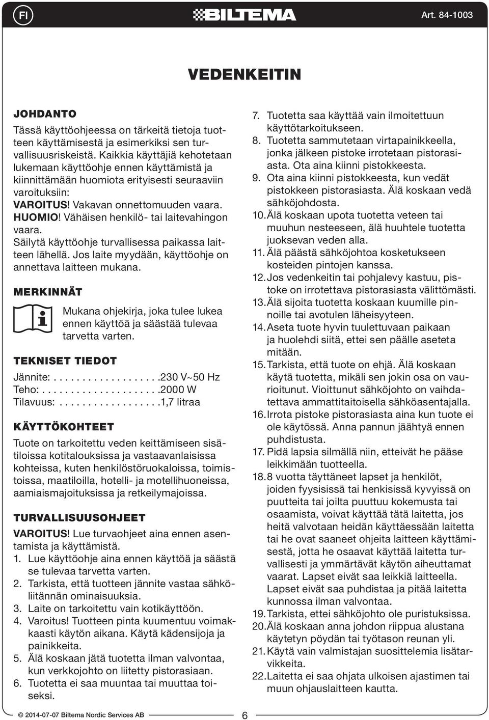 Vähäisen henkilö- tai laitevahingon vaara. Säilytä käyttöohje turvallisessa paikassa laitteen lähellä. Jos laite myydään, käyttöohje on annettava laitteen mukana.