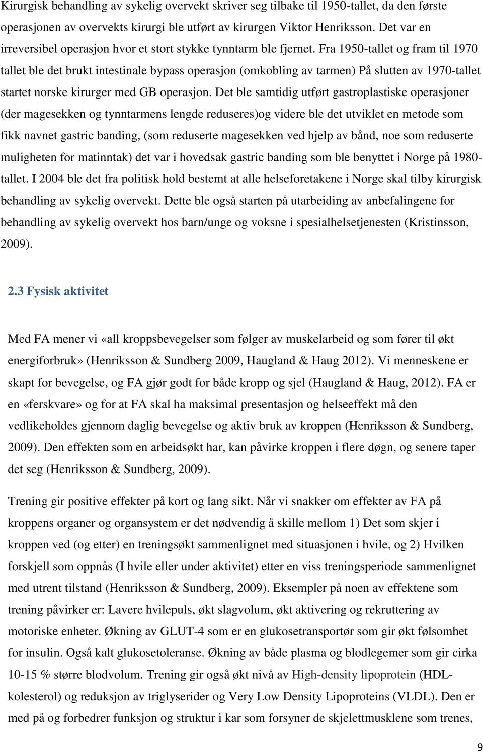 Fra 1950-tallet og fram til 1970 tallet ble det brukt intestinale bypass operasjon (omkobling av tarmen) På slutten av 1970-tallet startet norske kirurger med GB operasjon.