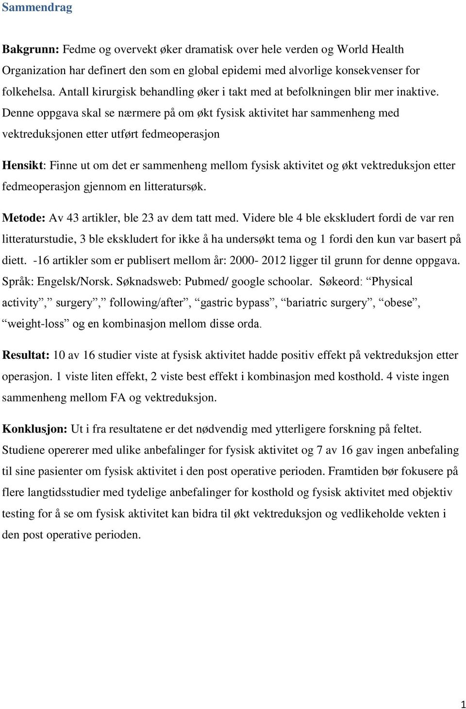 Denne oppgava skal se nærmere på om økt fysisk aktivitet har sammenheng med vektreduksjonen etter utført fedmeoperasjon Hensikt: Finne ut om det er sammenheng mellom fysisk aktivitet og økt