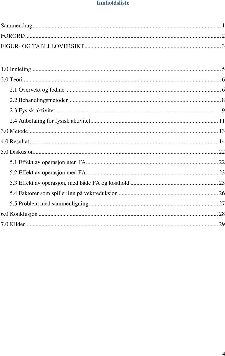 1 Effekt av operasjon uten FA... 22 5.2 Effekt av operasjon med FA... 23 5.3 Effekt av operasjon, med både FA og kosthold... 25 5.