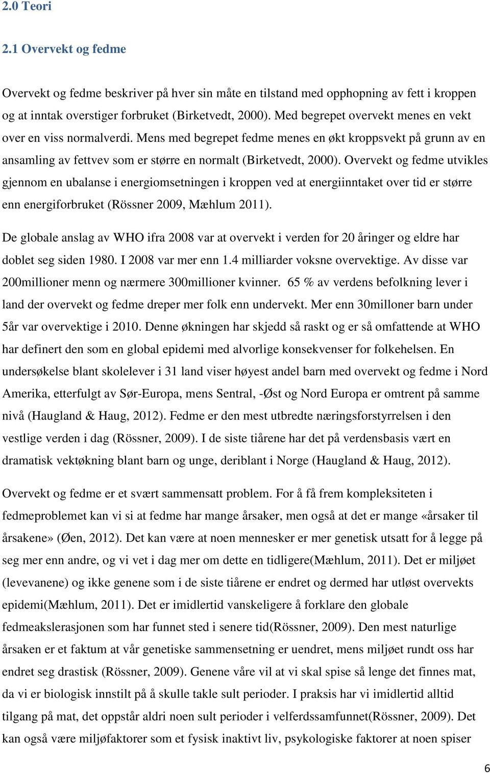 Overvekt og fedme utvikles gjennom en ubalanse i energiomsetningen i kroppen ved at energiinntaket over tid er større enn energiforbruket (Rössner 2009, Mæhlum 2011).