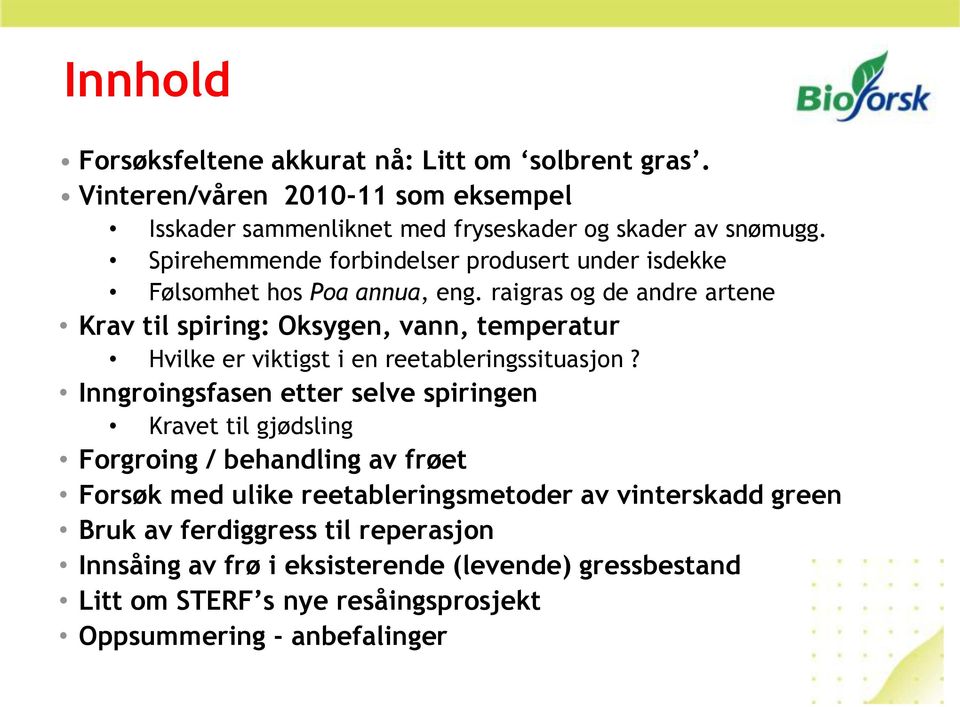 raigras og de andre artene Krav til spiring: Oksygen, vann, temperatur Hvilke er viktigst i en reetableringssituasjon?