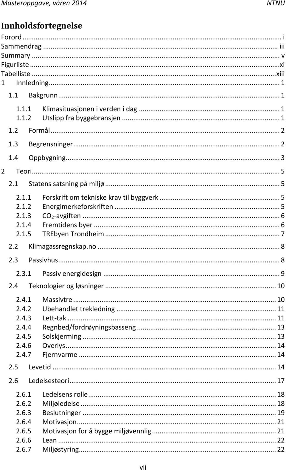 .. 6 2.1.4 Fremtidens byer... 6 2.1.5 TREbyen Trondheim... 7 2.2 Klimagassregnskap.no... 8 2.3 Passivhus... 8 2.3.1 Passiv energidesign... 9 2.4 Teknologier og løsninger... 10 2.4.1 Massivtre... 10 2.4.2 Ubehandlet trekledning.