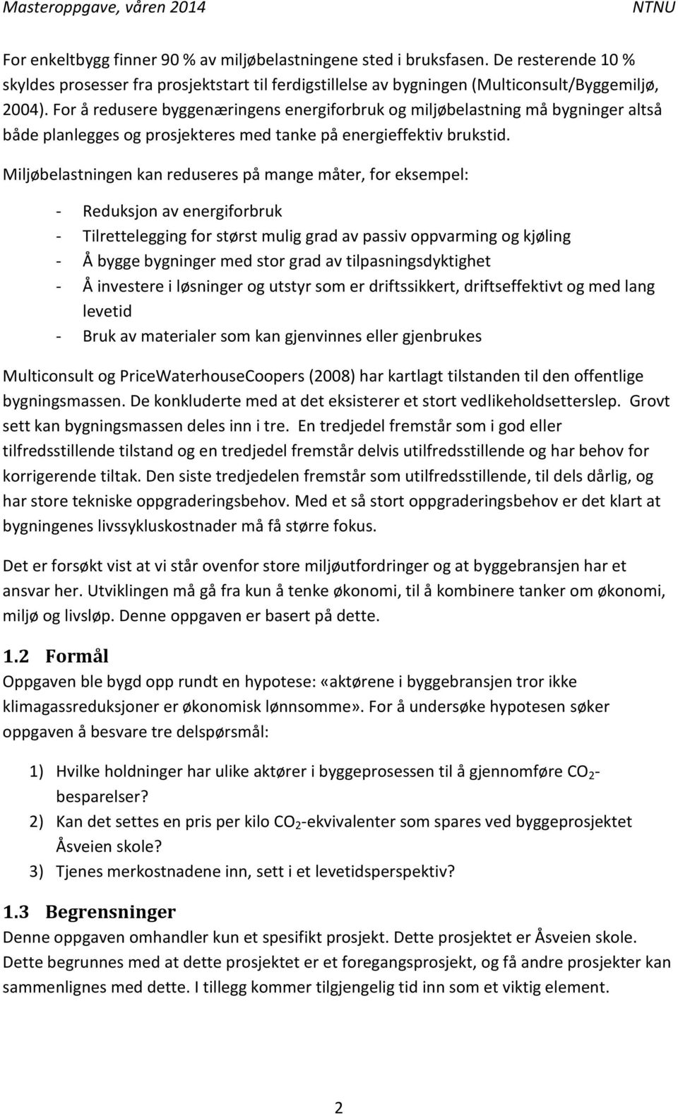 Miljøbelastningen kan reduseres på mange måter, for eksempel: - Reduksjon av energiforbruk - Tilrettelegging for størst mulig grad av passiv oppvarming og kjøling - Å bygge bygninger med stor grad av