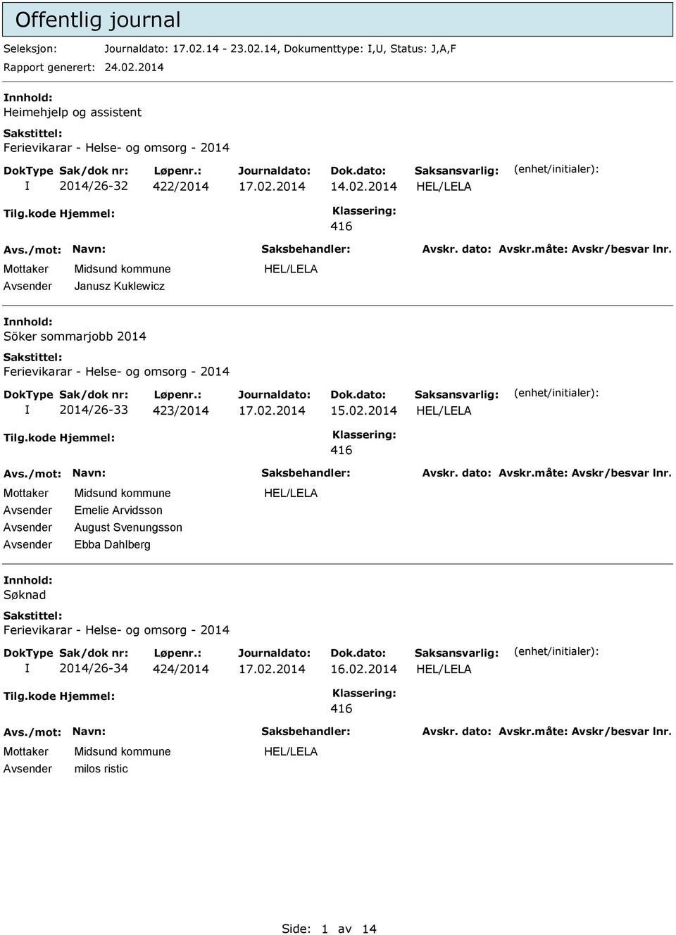 02.2014 Emelie Arvidsson August Svenungsson Ebba Dahlberg nnhold: Søknad 2014/26-34 424/2014