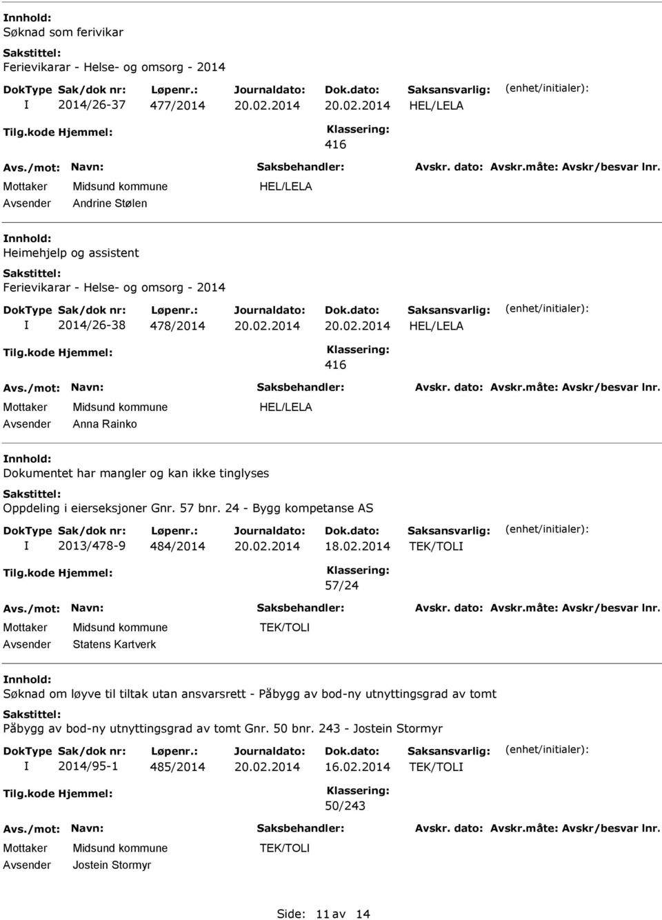 24 - Bygg kompetanse AS 2013/478-9 484/2014 TEK/TOL 57/24 Statens Kartverk TEK/TOL nnhold: Søknad om løyve til tiltak utan ansvarsrett -