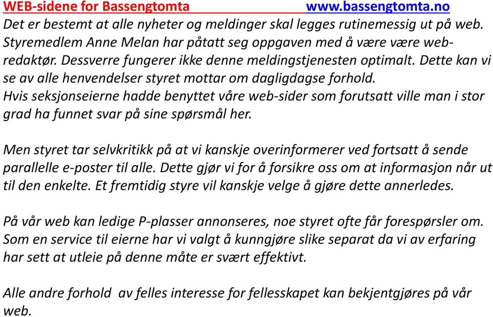 Dette kan vi se av alle henvendelser styret mottar om dagligdagse forhold. Hvis seksjonseierne hadde benyttet våre web-sider som forutsatt ville man i stor grad ha funnet svar på sine spørsmål her.