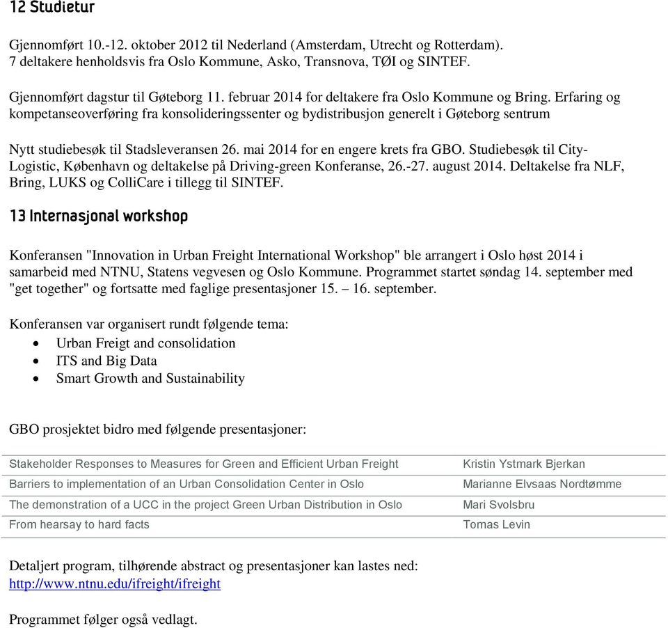 Erfaring og kompetanseoverføring fra konsolideringssenter og bydistribusjon generelt i Gøteborg sentrum Nytt studiebesøk til Stadsleveransen 26. mai 2014 for en engere krets fra GBO.