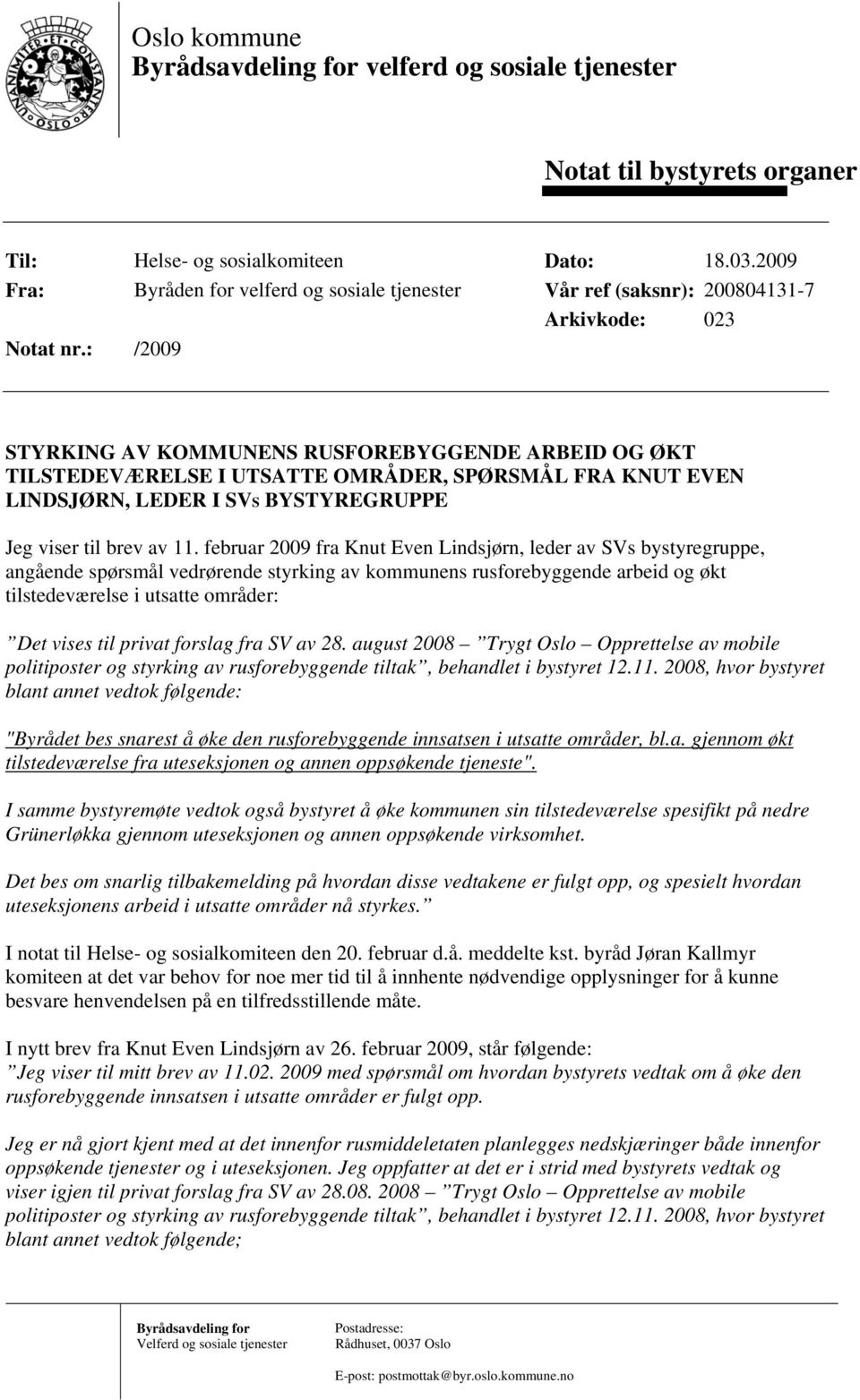 : /2009 STYRKING AV KOMMUNENS RUSFOREBYGGENDE ARBEID OG ØKT TILSTEDEVÆRELSE I UTSATTE OMRÅDER, SPØRSMÅL FRA KNUT EVEN LINDSJØRN, LEDER I SVS BYSTYREGRUPPE Jeg viser til brev av 11.