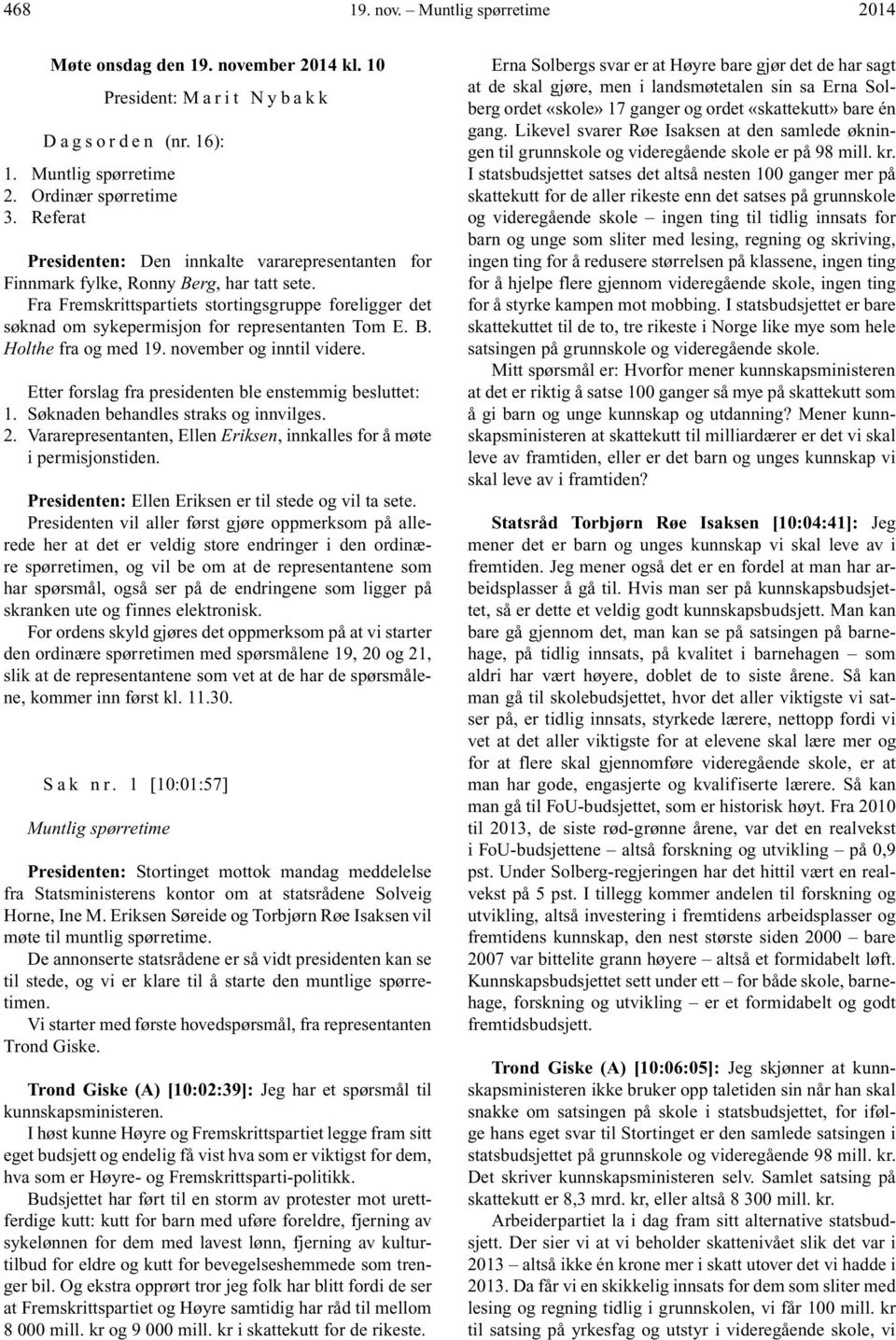 Fra Fremskrittspartiets stortingsgruppe foreligger det søknad om sykepermisjon for representanten Tom E. B. Holthe fra og med 19. november og inntil videre.