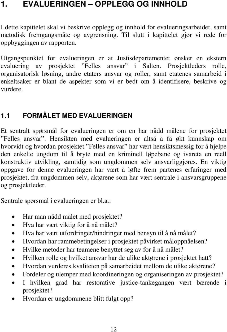 Prosjektleders rolle, organisatorisk løsning, andre etaters ansvar og roller, samt etatenes samarbeid i enkeltsaker er blant de aspekter som vi er bedt om å identifisere, beskrive og vurdere. 1.