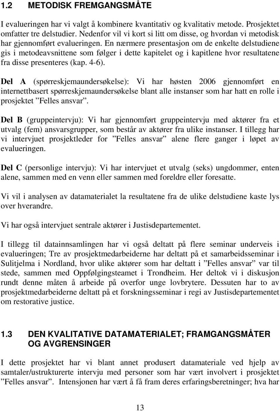 En nærmere presentasjon om de enkelte delstudiene gis i metodeavsnittene som følger i dette kapitelet og i kapitlene hvor resultatene fra disse presenteres (kap. 4-6).