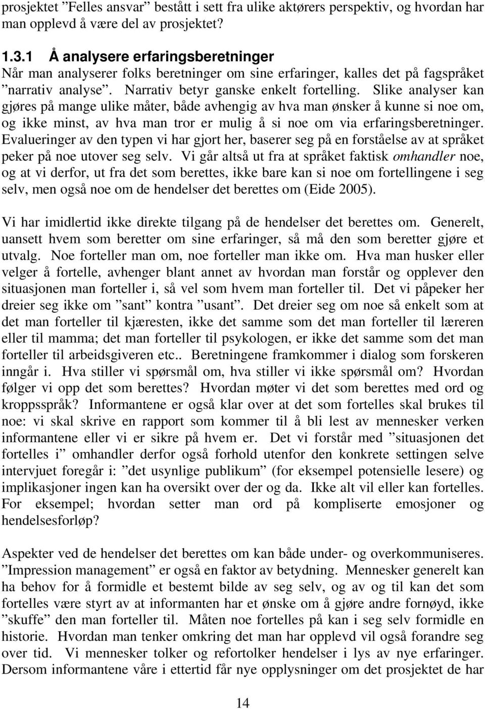 Slike analyser kan gjøres på mange ulike måter, både avhengig av hva man ønsker å kunne si noe om, og ikke minst, av hva man tror er mulig å si noe om via erfaringsberetninger.