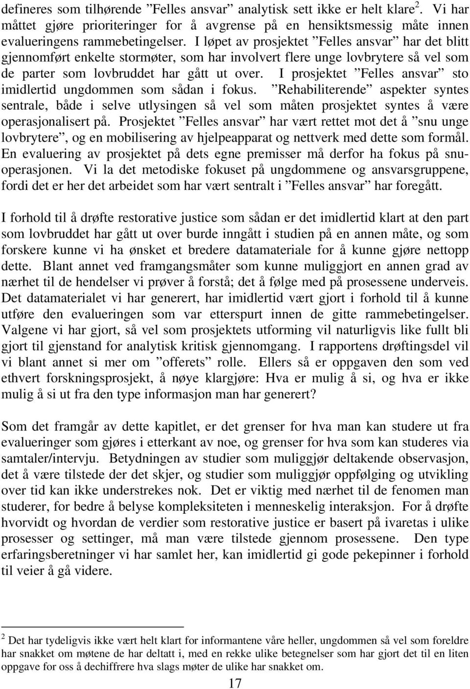 I prosjektet Felles ansvar sto imidlertid ungdommen som sådan i fokus. Rehabiliterende aspekter syntes sentrale, både i selve utlysingen så vel som måten prosjektet syntes å være operasjonalisert på.