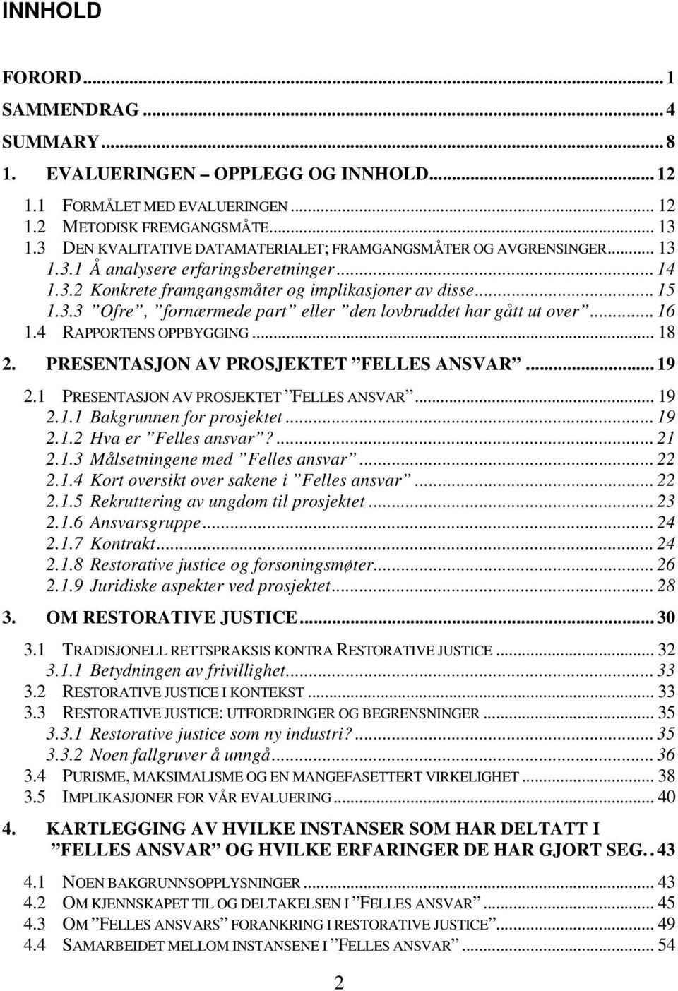 .. 16 1.4 RAPPORTENS OPPBYGGING... 18 2. PRESENTASJON AV PROSJEKTET FELLES ANSVAR... 19 2.1 PRESENTASJON AV PROSJEKTET FELLES ANSVAR... 19 2.1.1 Bakgrunnen for prosjektet... 19 2.1.2 Hva er Felles ansvar?