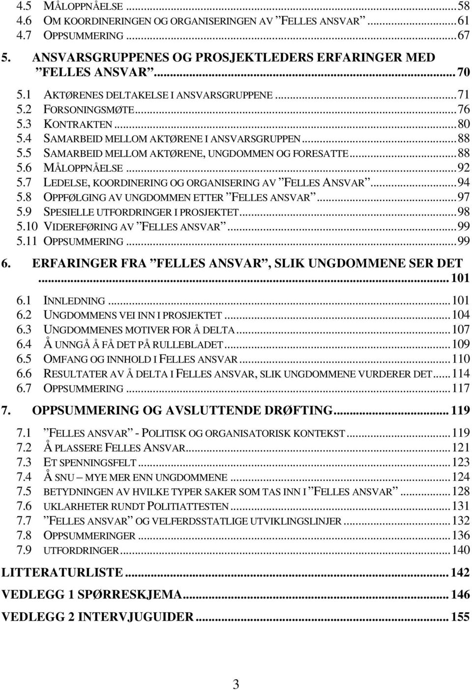 ..88 5.6 MÅLOPPNÅELSE...92 5.7 LEDELSE, KOORDINERING OG ORGANISERING AV FELLES ANSVAR...94 5.8 OPPFØLGING AV UNGDOMMEN ETTER FELLES ANSVAR...97 5.9 SPESIELLE UTFORDRINGER I PROSJEKTET...98 5.