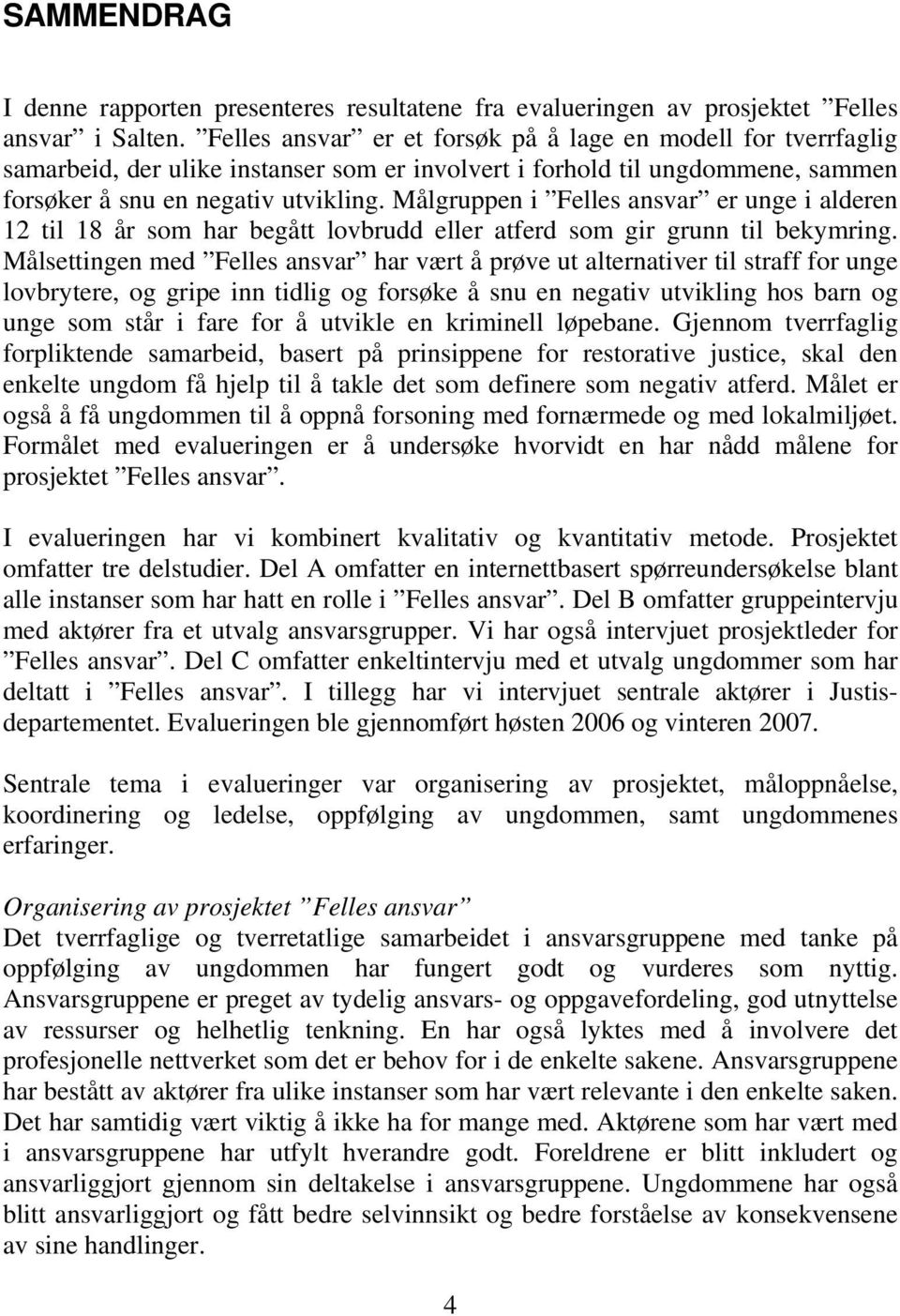 Målgruppen i Felles ansvar er unge i alderen 12 til 18 år som har begått lovbrudd eller atferd som gir grunn til bekymring.