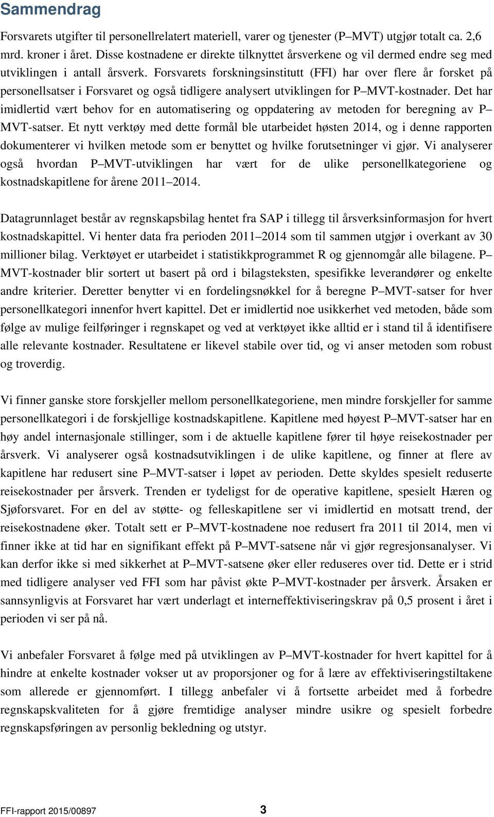 Forsvarets forskningsinstitutt (FFI) har over flere år forsket på personellsatser i Forsvaret og også tidligere analysert utviklingen for P MVTkostnader.