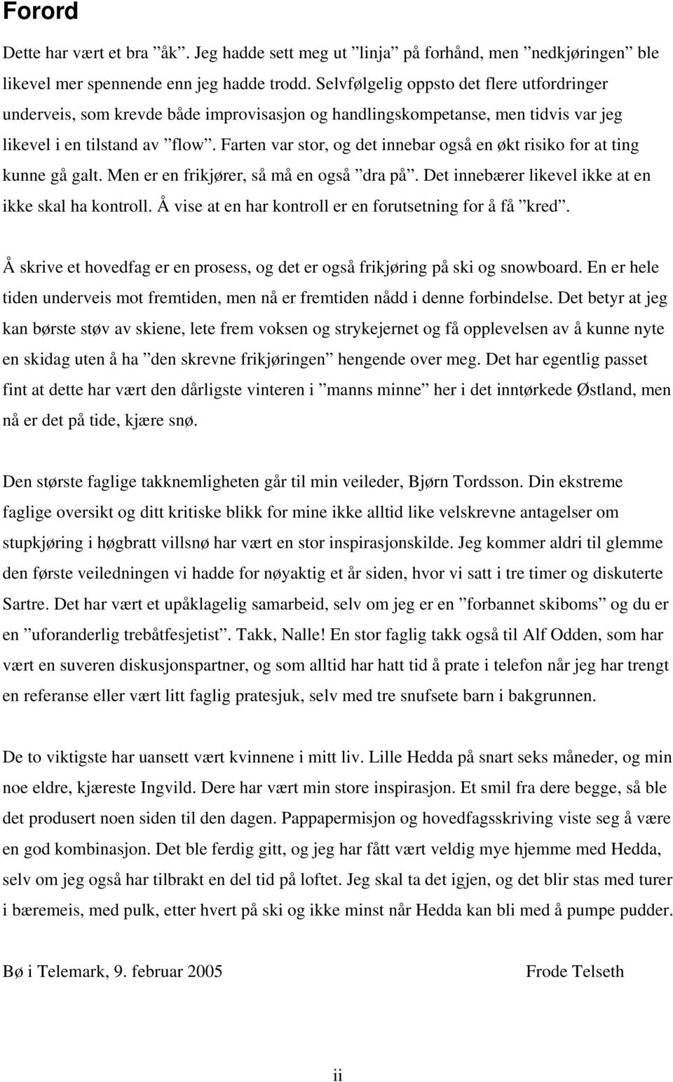 Farten var stor, og det innebar også en økt risiko for at ting kunne gå galt. Men er en frikjører, så må en også dra på. Det innebærer likevel ikke at en ikke skal ha kontroll.