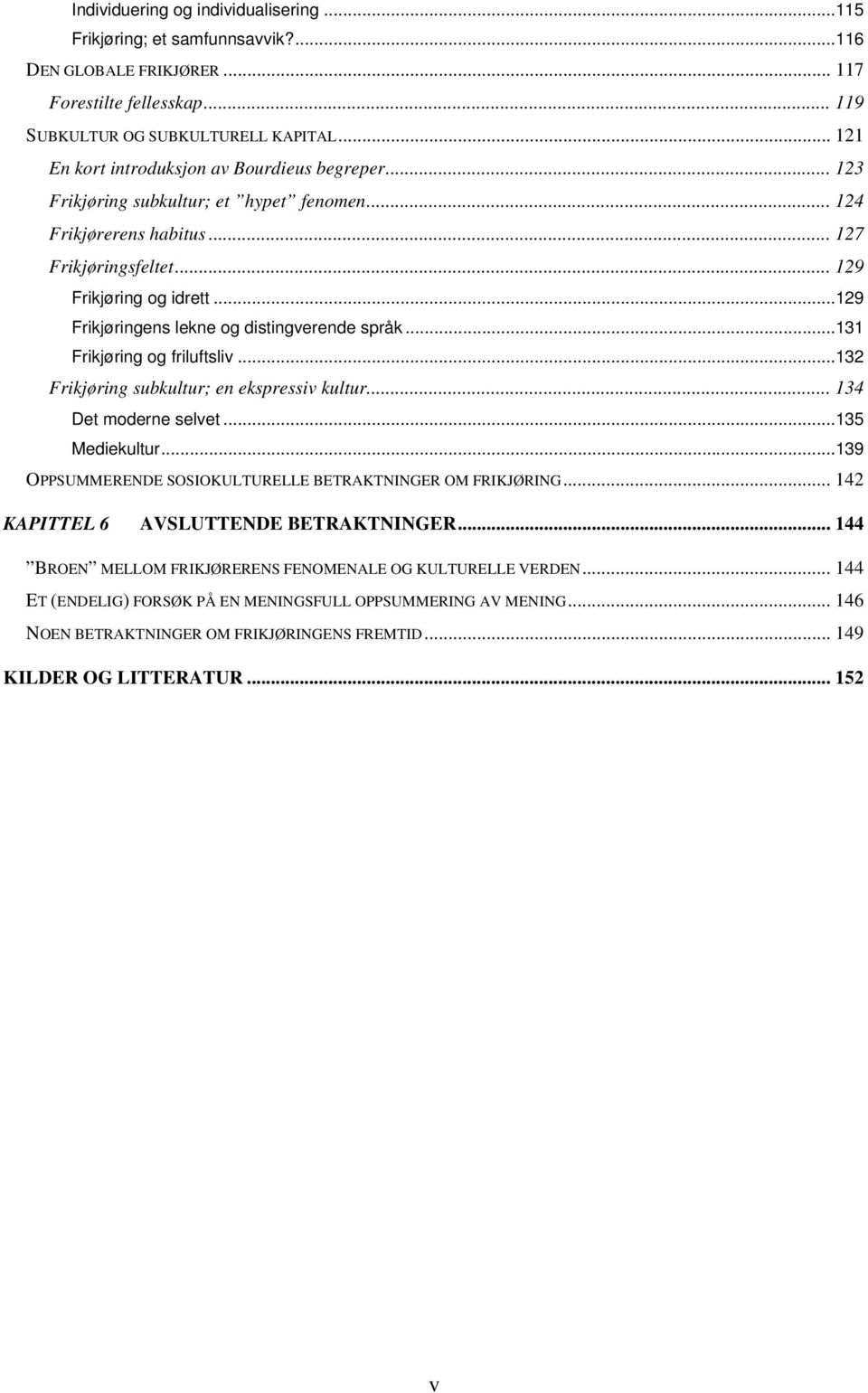 ..129 Frikjøringens lekne og distingverende språk...131 Frikjøring og friluftsliv...132 Frikjøring subkultur; en ekspressiv kultur... 134 Det moderne selvet...135 Mediekultur.