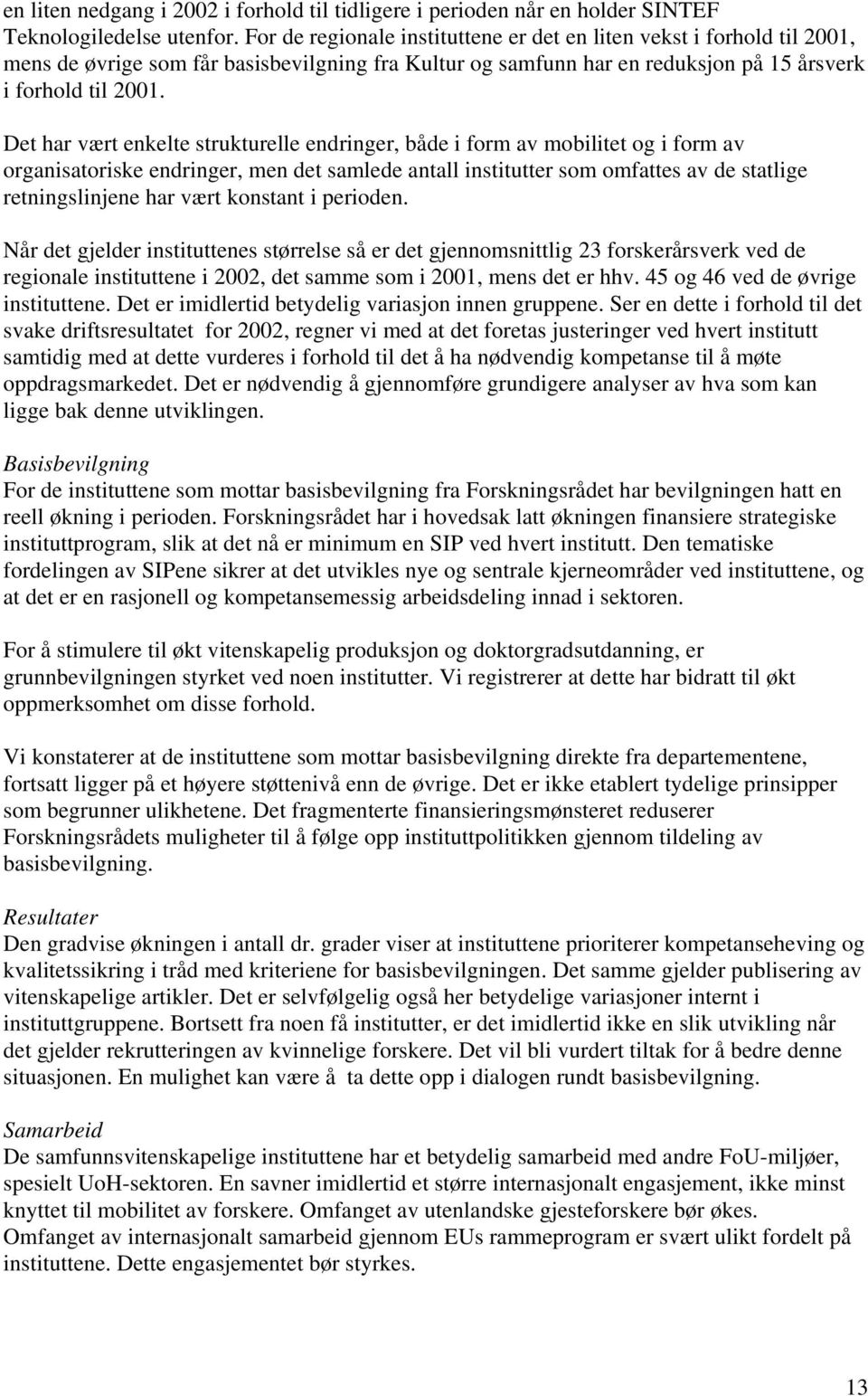 Det har vært enkelte strukturelle endringer, både i form av mobilitet og i form av organisatoriske endringer, men det samlede antall institutter som omfattes av de statlige retningslinjene har vært