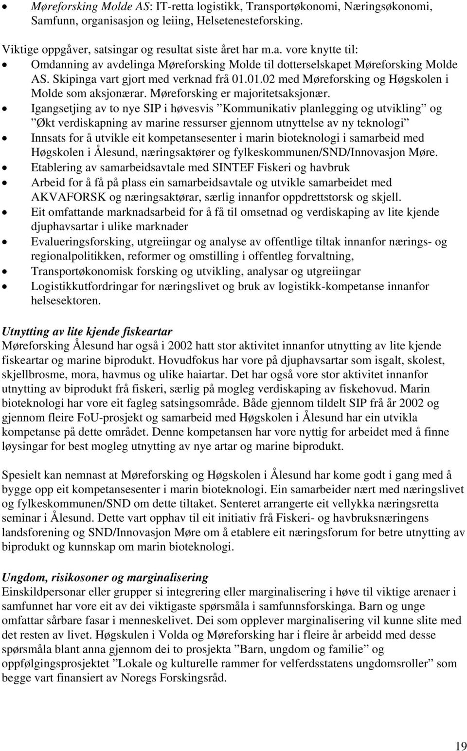 Igangsetjing av to nye SIP i høvesvis Kommunikativ planlegging og utvikling og Økt verdiskapning av marine ressurser gjennom utnyttelse av ny teknologi Innsats for å utvikle eit kompetansesenter i