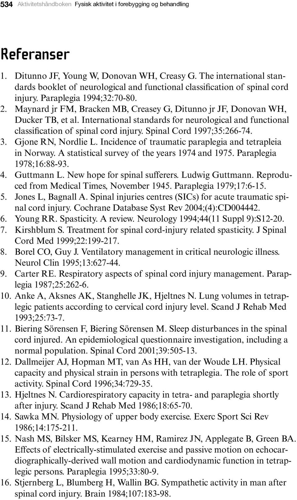 Maynard jr FM, Bracken MB, Creasey G, Ditunno jr JF, Donovan WH, Ducker TB, et al. International standards for neurological and functional classification of spinal cord injury.