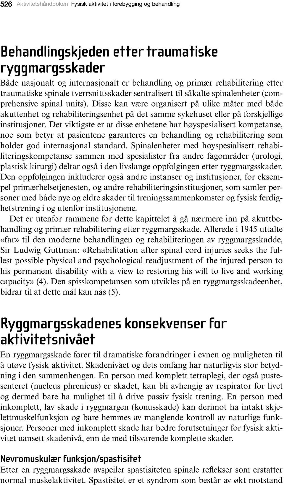 Disse kan være organisert på ulike måter med både akuttenhet og rehabiliteringsenhet på det samme sykehuset eller på forskjellige institusjoner.