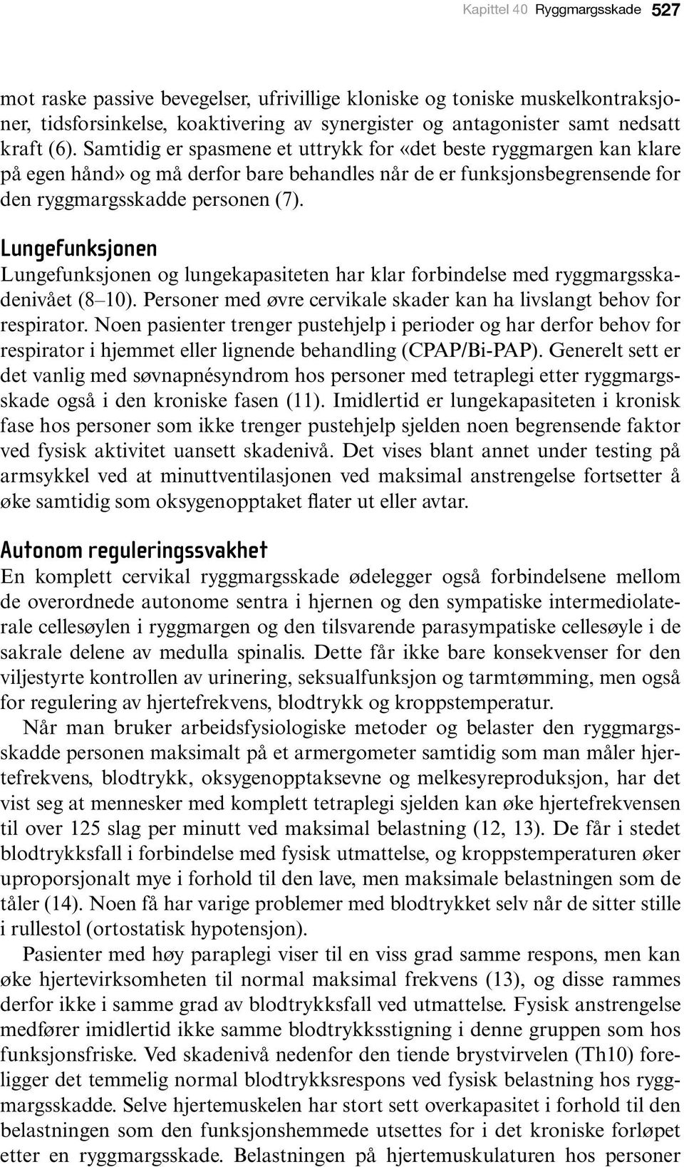 Lungefunksjonen Lungefunksjonen og lungekapasiteten har klar forbindelse med ryggmargsskadenivået (8 10). Personer med øvre cervikale skader kan ha livslangt behov for respirator.