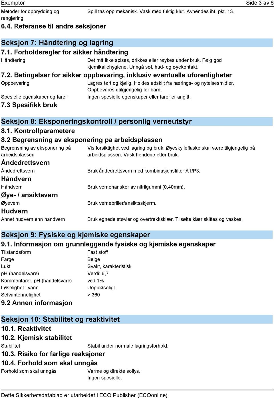 Unngå søl, hud- og øyekontakt. 7.2. Betingelser for sikker oppbevaring, inklusiv eventuelle uforenligheter Oppbevaring Spesielle egenskaper og farer 7.3 Spesifikk bruk Lagres tørt og kjølig.