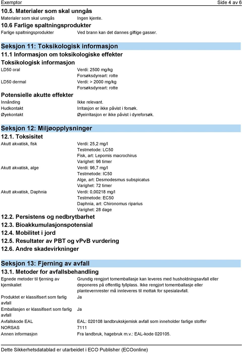 1 Informasjon om toksikologiske effekter Toksikologisk informasjon LD50 oral LD50 dermal Potensielle akutte effekter Innånding Hudkontakt Øyekontakt Seksjon 12: Miljøopplysninger 12.1. Toksisitet Akutt akvatisk, fisk Akutt akvatisk, alge Akutt akvatisk, Daphnia Verdi: 2500 mg/kg Forsøksdyreart: rotte Verdi: > 2000 mg/kg Forsøksdyreart: rotte Ikke relevant.