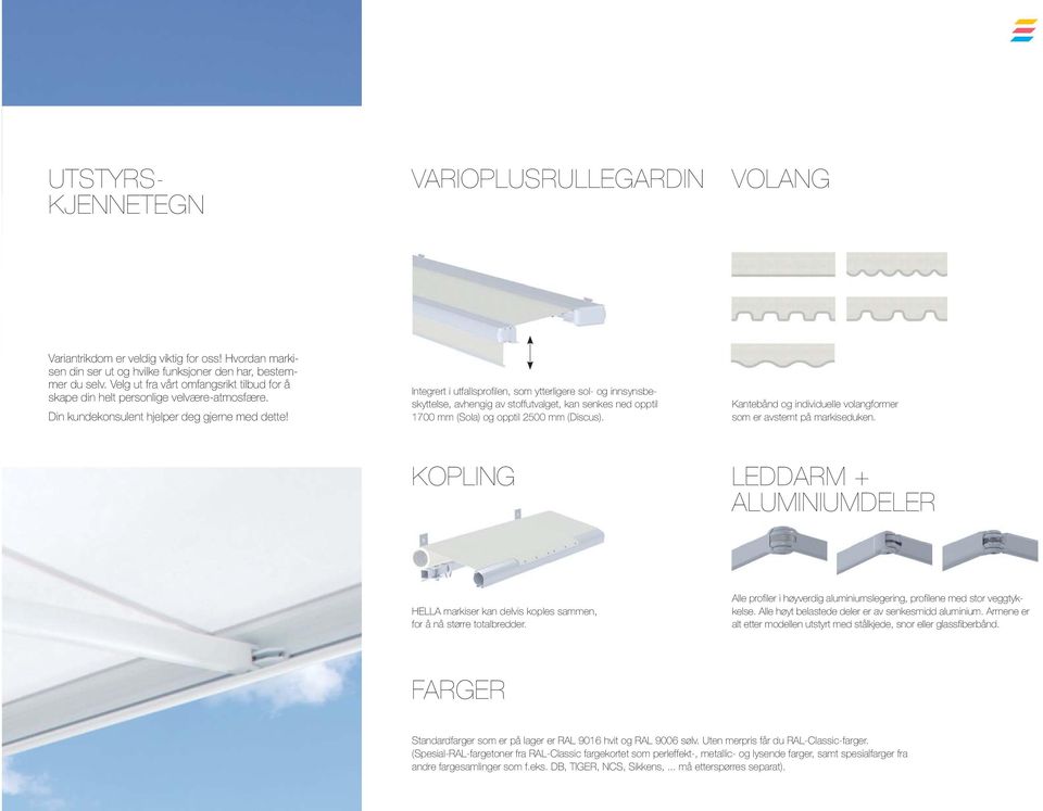 Integrert i utfallsprofilen, som ytterligere sol- og innsynsbeskyttelse, avhengig av stoffutvalget, kan senkes ned opptil 1700 mm (Sola) og opptil 2500 mm (Discus).