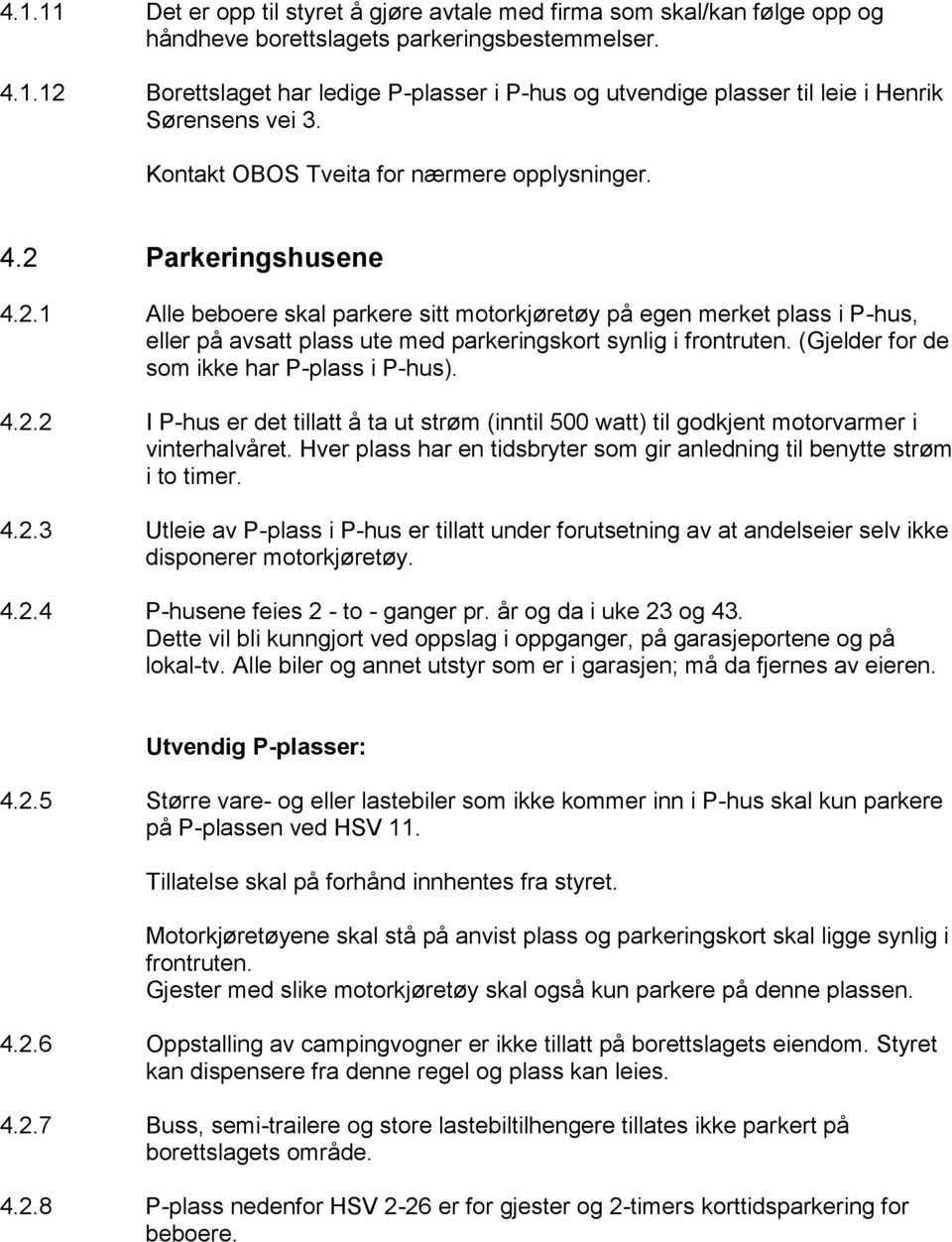 (Gjelder for de som ikke har P-plass i P-hus). 4.2.2 I P-hus er det tillatt å ta ut strøm (inntil 500 watt) til godkjent motorvarmer i vinterhalvåret.