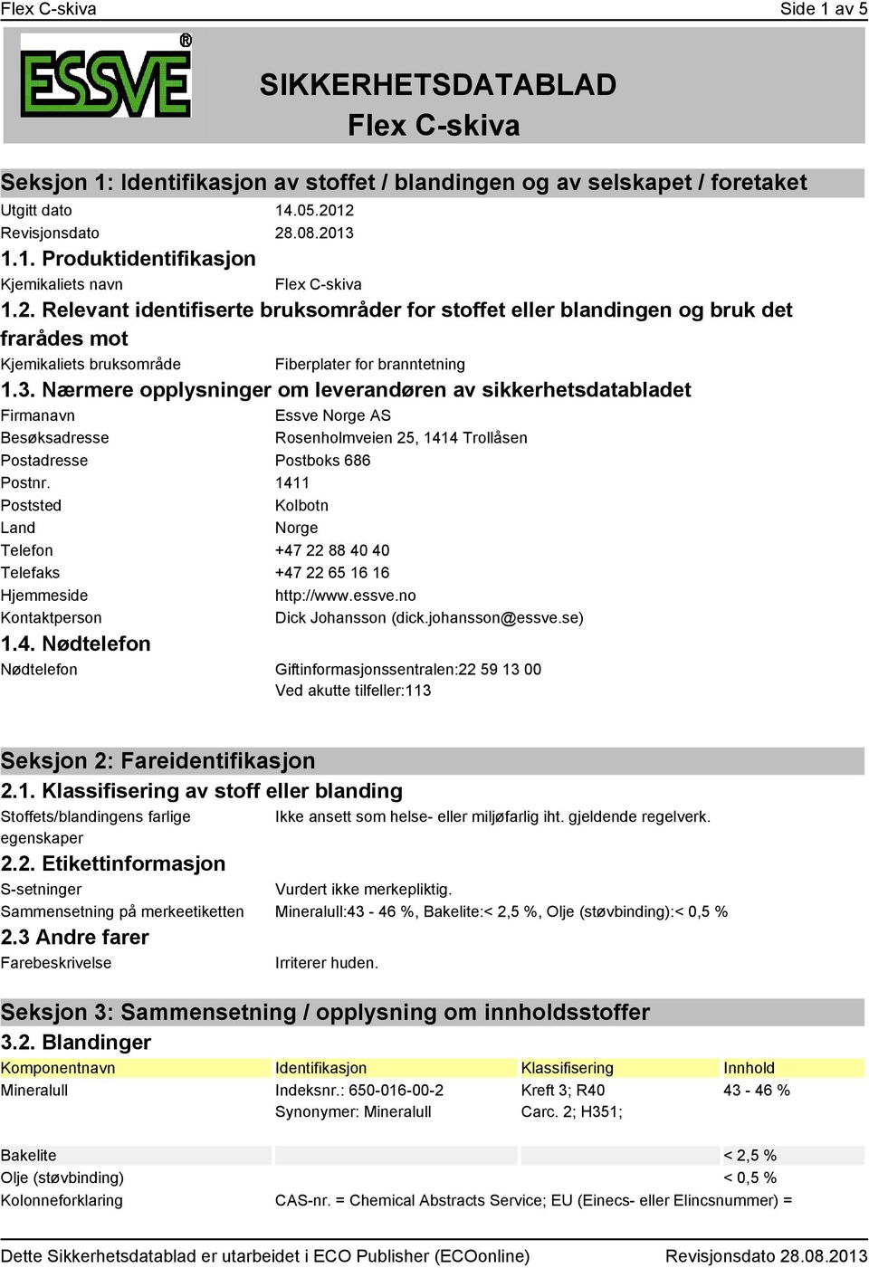 Nærmere opplysninger om leverandøren av sikkerhetsdatabladet Firmanavn Essve Norge AS Besøksadresse Rosenholmveien 25, 1414 Trollåsen Postadresse Postboks 686 Postnr.