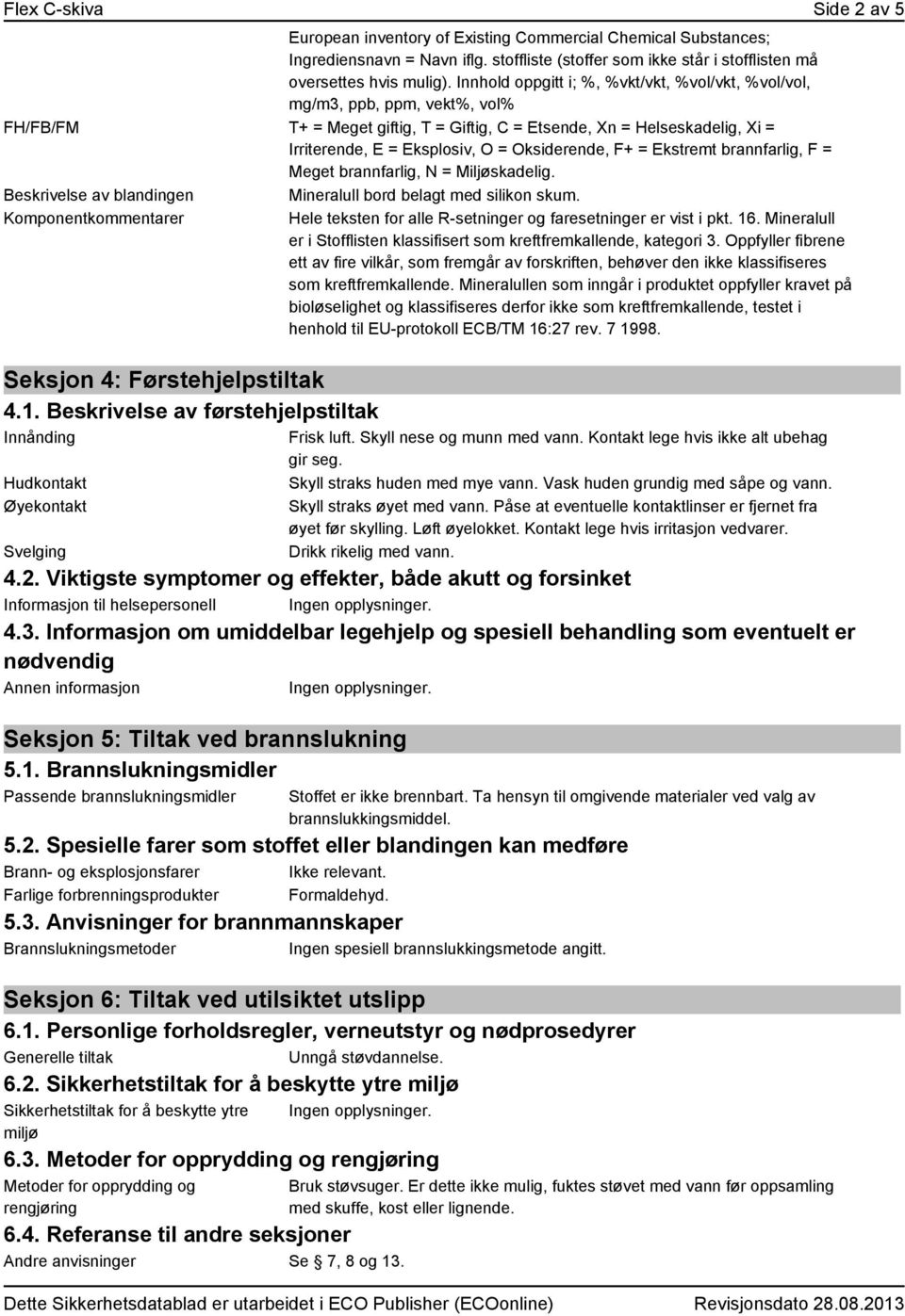 Oksiderende, F+ = Ekstremt brannfarlig, F = Meget brannfarlig, N = Miljøskadelig. Beskrivelse av blandingen Mineralull bord belagt med silikon skum.