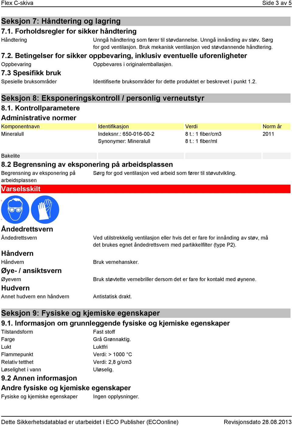 Betingelser for sikker oppbevaring, inklusiv eventuelle uforenligheter Oppbevaring Oppbevares i originalemballasjen. 7.