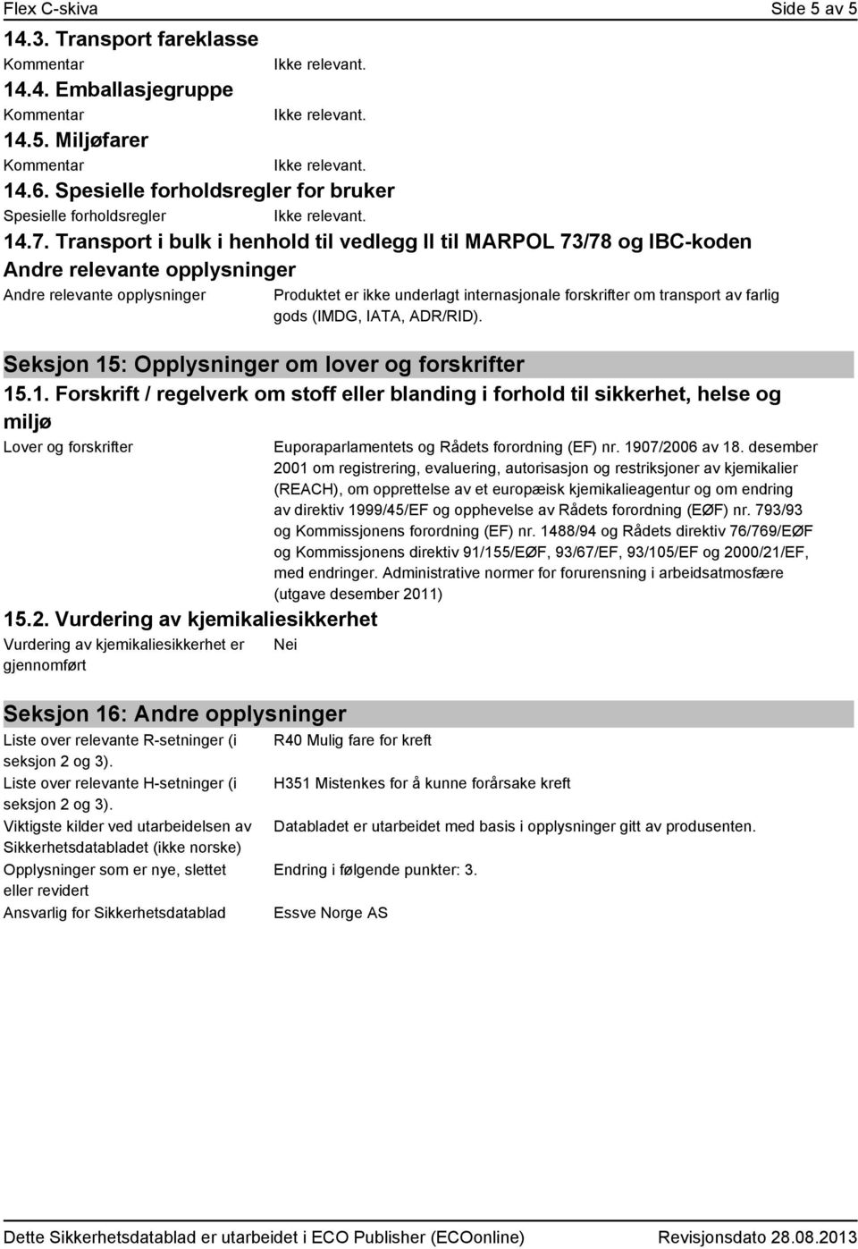 av farlig gods (IMDG, IATA, ADR/RID). Seksjon 15: Opplysninger om lover og forskrifter 15.1. Forskrift / regelverk om stoff eller blanding i forhold til sikkerhet, helse og miljø Lover og forskrifter 15.