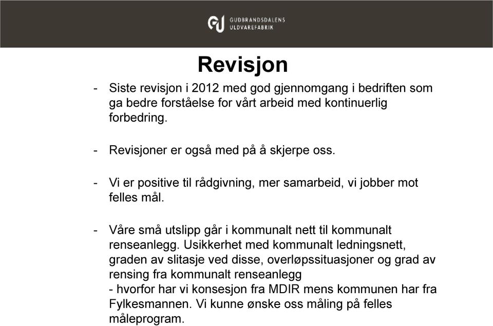 - Våre små utslipp går i kommunalt nett til kommunalt renseanlegg.